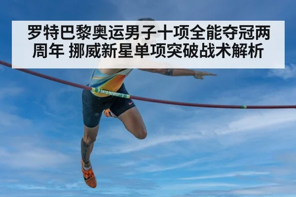 罗特巴黎奥运男子十项全能夺冠两周年 挪威新星单项突破战术解析 - j9 game