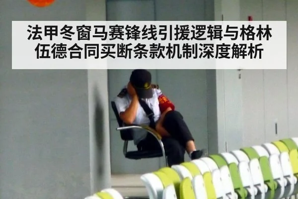 法甲冬窗马赛锋线引援逻辑与格林伍德合同买断条款机制深度解析 - j9 game
